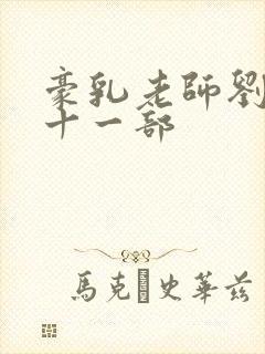 豪乳老师刘艳第十一部