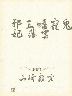 邪王嗜宠鬼医狂妃 落云