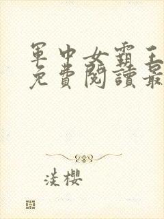 军中女霸王全文免费阅读最新章节封面