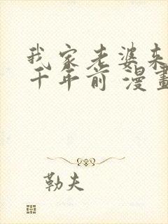 我家老婆来自一千年前 漫画免费读