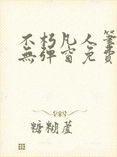 不朽凡人笔趣阁无弹窗免费阅读