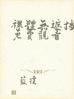 裸体无遮挡在线免费观看