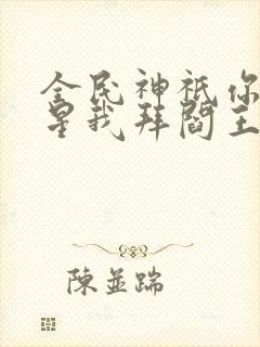 全民神祇你拜寿星我拜阎王在线观看