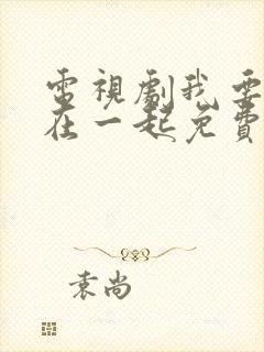 电视剧我要和你在一起免费观看全集