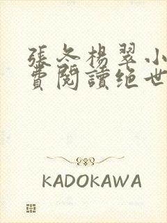 张冬杨翠小说免费阅读绝世小医仙