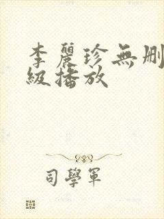 李丽珍无删减三级播放