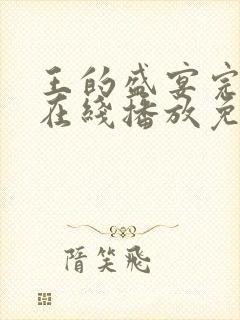 王的盛宴完整版在线播放免费观看