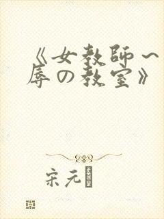 《女教师~被淫辱の教室》