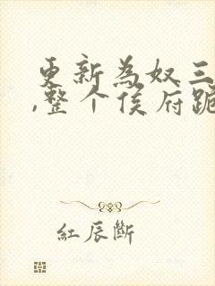 更新为奴三年后,整个侯府跪求我原谅