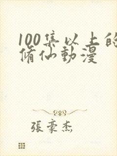 100集以上的修仙动漫