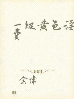 一级黄色淫片免费