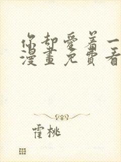 你却爱着一个他漫画免费看下拉式