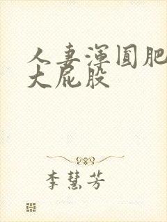 人妻浑圆肥硕的大屁股
