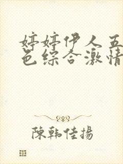 婷婷伊人五月天色综合激情网,