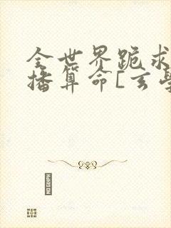 全世界跪求我直播算命[玄学]