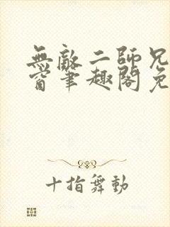 无敌二师兄无弹窗笔趣阁免费观看