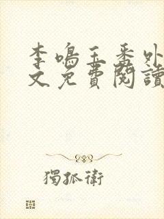 李鸣玉番外篇全文免费阅读笔趣阁