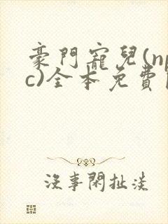 豪门宠儿(npc)全本免费阅读