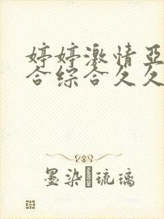 婷婷激情亚洲综合综合久久