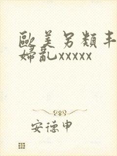欧美另类丰满熟妇乱xxxxx