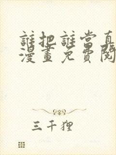 谁把谁当真特典漫画免费阅读下拉