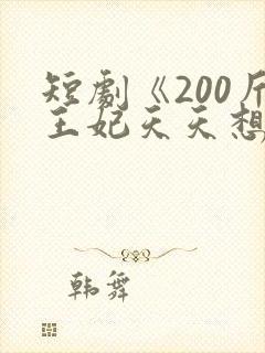 短剧《200斤王妃天天想和离》女主真