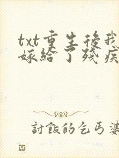 txt重生后我嫁给了残疾大佬