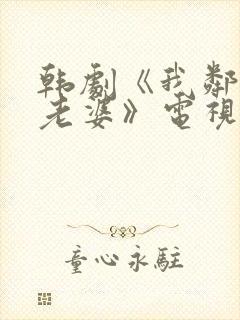 韩剧《我邻居的老婆》电视剧在线观看全集