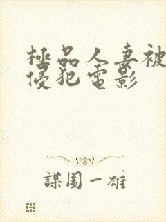 极品人妻被黑人侵犯电影