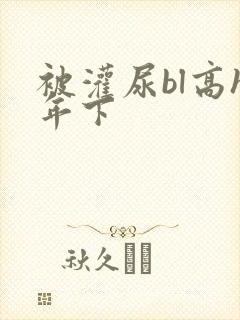 被灌尿bl高h年下