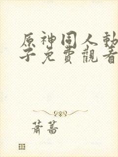 原神同人动画片子免费观看