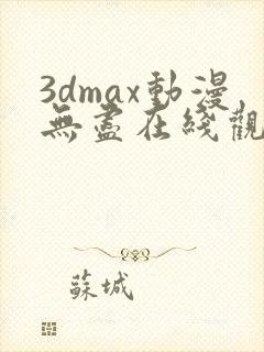 3dmax动漫无尽在线观看