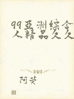 99亚洲综合成人精品久久久