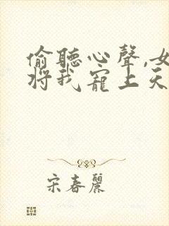 偷听心声,女帝将我宠上天