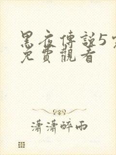 黑夜传说5完整免费观看
