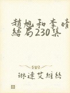 赵旭和李晴晴大结局230集