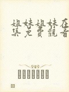 姐妹姐妹在线全集免费观看电视剧