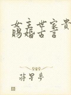 女主世家贵女被赐婚古言