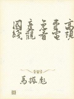 国产免费高清在线观看电视剧大全