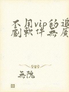 不用vip的追剧软件无广告