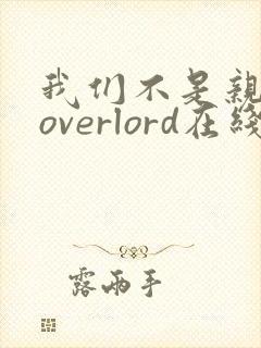 我们不是亲兄妹overlord在线观看
