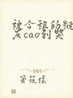 被合租的糙汉室友cao到哭封面
