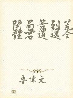 开局签到荒古圣体君逍遥全文在线阅读