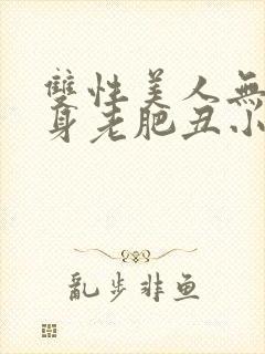 双性美人无奈委身老肥丑小说