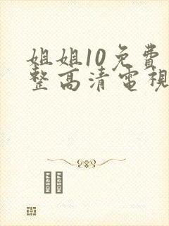 姐姐10免费完整高清电视剧看