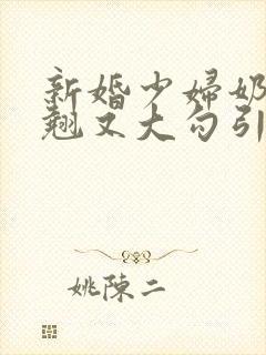 新婚少妇奶子又翘又大勾引色鬼村长