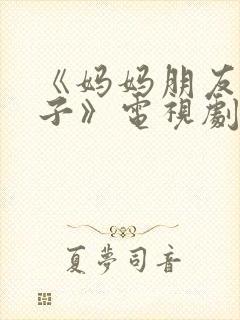 《妈妈朋友的儿子》电视剧