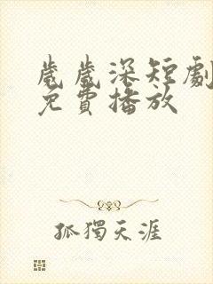 岁岁深短剧全集免费播放