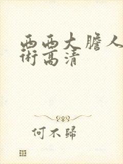 西西大胆人体艺术高清