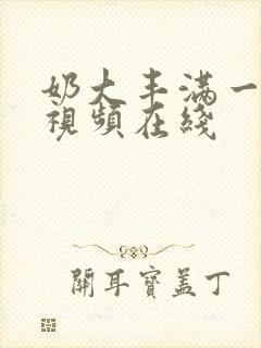 奶大丰满一乱一视频在线